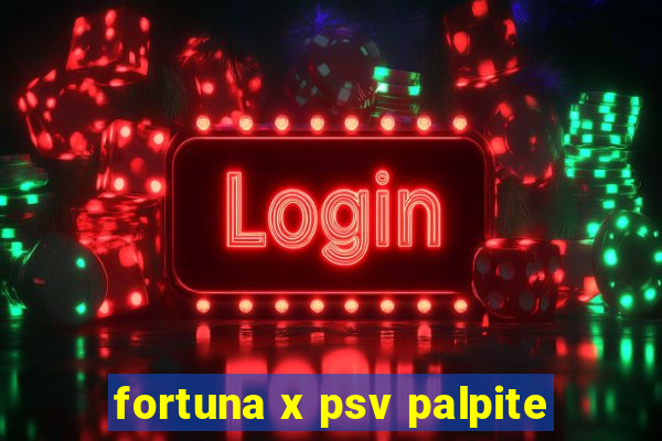 fortuna x psv palpite